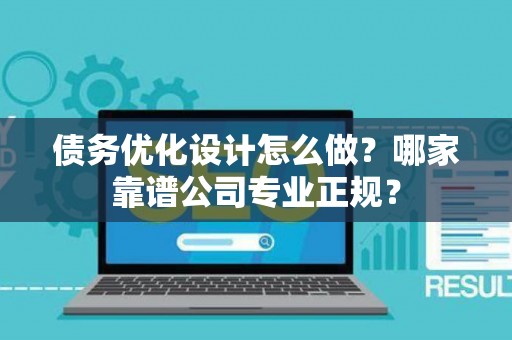 债务优化设计怎么做？哪家靠谱公司专业正规？