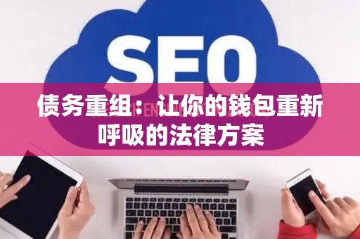 债务重组：让你的钱包重新呼吸的法律方案
